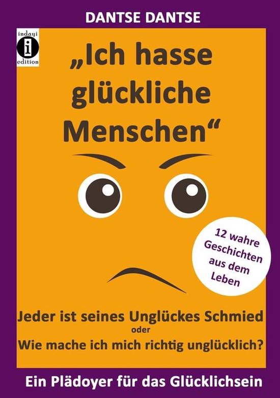 “Ich hasse glückliche Menschen” – Jeder ist seines Unglückes Schmied oder Wie mache ich mich richtig unglücklich?