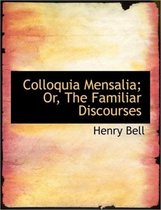 Colloquia Mensalia; Or, the Familiar Discourses