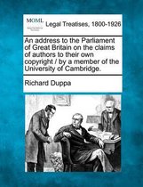 An Address to the Parliament of Great Britain on the Claims of Authors to Their Own Copyright / By a Member of the University of Cambridge.