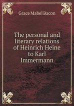 The personal and literary relations of Heinrich Heine to Karl Immermann