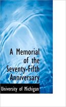 A Memorial of the Seventy-Fifth Anniversary
