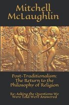 Post-Traditionalism: The Return to the Philosophy of Religion: Re-Asking the Questions We Were Told Were Answered