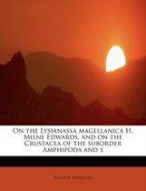 On the Lysianassa Magellanica H. Milne Edwards, and on the Crustacea of the Suborder Amphipoda and S