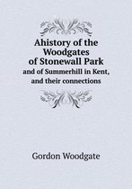 Ahistory of the Woodgates of Stonewall Park and of Summerhill in Kent, and their connections