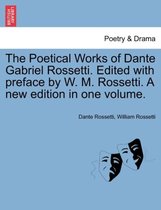 The Poetical Works of Dante Gabriel Rossetti. Edited with Preface by W. M. Rossetti. a New Edition in One Volume.