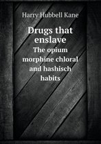 Drugs that enslave The opium morphine chloral and hashisch habits