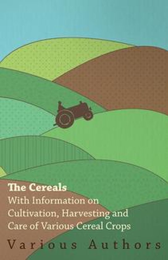 The Cereals - With Information on Cultivation, Harvesting an ... - cover