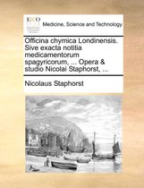 Officina Chymica Londinensis. Sive Exacta Notitia Medicamentorum Spagyricorum, ... Opera & Studio Nicolai Staphorst, ...