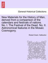 New Materials for the History of Man, Derived from a Comparison of the Calendars and Festivals of Nations. No. I. the Festival of the Dead. No. II. Astronomical Features in the Mos