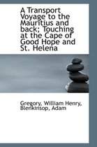 A Transport Voyage to the Mauritius and Back; Touching at the Cape of Good Hope and St. Helena