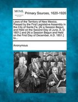 Laws of the Territory of New Mexico, Passed by the First Legislative Assembly in the City of Santa Fe, [At a Session Begun and Held on the Second Day of June, A. D. 1851;] and [At a Session B