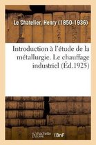 Introduction A l'Etude de la Metallurgie. Le Chauffage Industriel