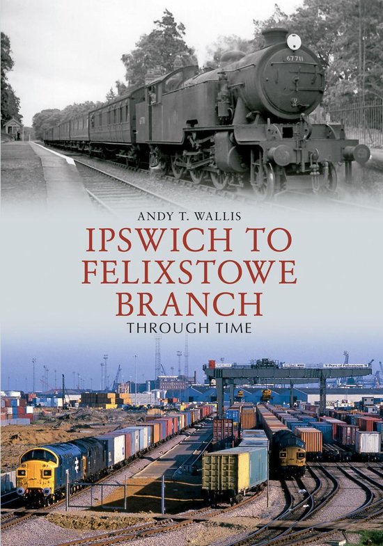 Through Time - Ipswich to Felixstowe Branch Through Time - cover
