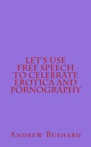 Let's Use Free Speech to Celebrate Erotica and Pornography