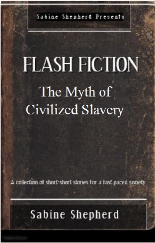 Flash Fiction Edition 1 The Myth of Civilized Slavery (ebook), Sabine Shepherd bol