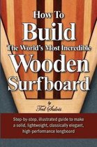 How to Build the World's Most Incredible Wooden Surfboard