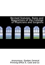 Revised Statutes, Rules and Regulations of the Collelge of Physicians and Surgeons