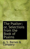 The Psalter; Or, Selections from the Book of Psalms