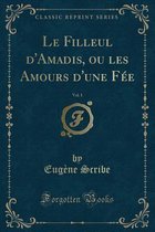 Le Filleul d'Amadis, Ou Les Amours d'Une Fee, Vol. 1 (Classic Reprint)