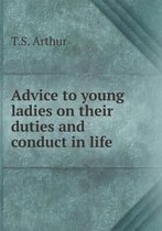 Advice to young ladies on their duties and conduct in life