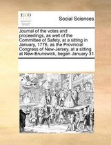 Journal of the Votes and Proceedings, as Well of the Committee of Safety, at a Sitting in January, 1776, as the Provincial Congress of New-Jersey, at a Sitting at New-Brunswick, Be