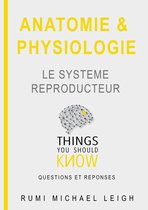 Things you should know 14 - Anatomie et physiologie " Le système Reproducteur"