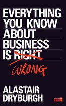 Everything You Know About Business is Wrong
