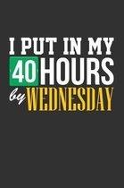 I Put in My 40 Hours By Wednesday