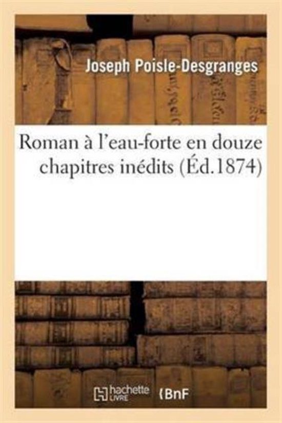 Roman � l'Eau-Forte En Douze Chapitres In�dits
