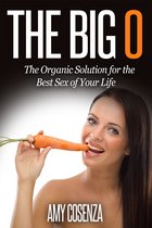 The Big O: The Organic Solution for the Best Sex of Your Life