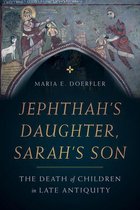 Christianity in Late Antiquity 8 - Jephthah’s Daughter, Sarah’s Son