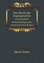 Das Recht der Expropriation mit besonderer Berucksichtigung der schweizerischen Rechte