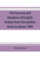 The sources and literature of English history from the earliest times to about 1485