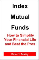 Index Mutual Funds: How to Simplify Your Financial Life and Beat the Pros