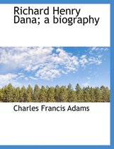 Richard Henry Dana; A Biography