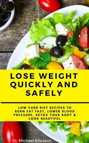 Omslag Lose Weight Quickly and Safely: Low Carb Diet Recipes to Burn Fat Fast, Lower Blood Pressure, Detox Your Body & Look Beautiful
