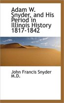 Adam W. Snyder, and His Period in Illinois History 1817-1842