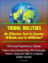 Tribal Militias: An Effective Tool to Counter Al-Qaida and its Affiliates? The Iraqi Experience, Sahwa, Patron-Client Relationship, ISIS Onslaught, Yemen, Taking the Fight to al-Qaeda, Golden Swords