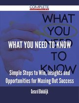 What You Need to Know - Simple Steps to Win, Insights and Opportunities for Maxing Out Success