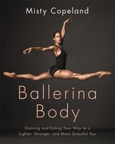 Ballerina Body : Dancing and Eating Your Way to a Lighter, Stronger, and More Graceful You;Ballerina Body : Dancing and Eating Your Way to a Lighter, Stronger, and More Graceful