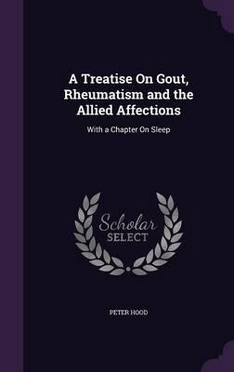 A Treatise On Gout, Rheumatism And The Allied Affections van Peter Hood