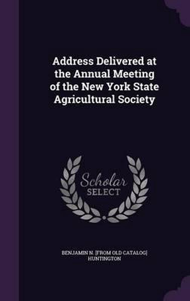 Address Delivered At The Annual Meeting Of The New York State Agricultural Society van Onbekend