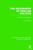 Routledge Library Editions: Political Geography-The Geography of English Politics (Routledge Library Editions: Political Geography)