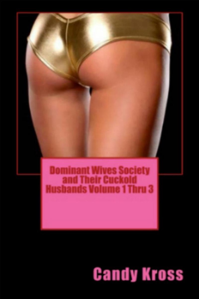 Dominant Wives Society and Their Cuckold Husbands Volume 6 eBook by Candy  Kross - EPUB Book