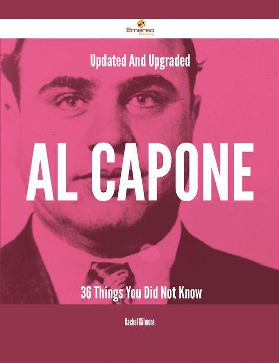 Updated And Upgraded Al Capone 36 Things You Did Not Know (ebook), Rachel Gilmore