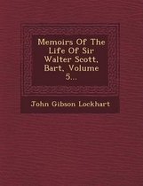 Memoirs of the Life of Sir Walter Scott, Bart, Volume 5...