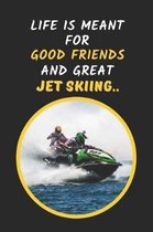 Life Is Meant For Good Friends And Great Jet Skiing