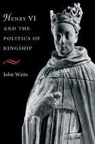 Henry VI and the Politics of Kingship