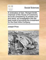 A vindication of Gen. Richard Smith, chairman of the House of Commons, as to his competency to preside over and direct, an investigation into the best mode of providing the investment for the
