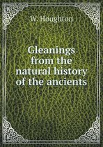 Gleanings from the natural history of the ancients